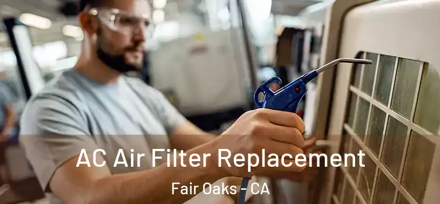 AC Air Filter Replacement Fair Oaks - CA