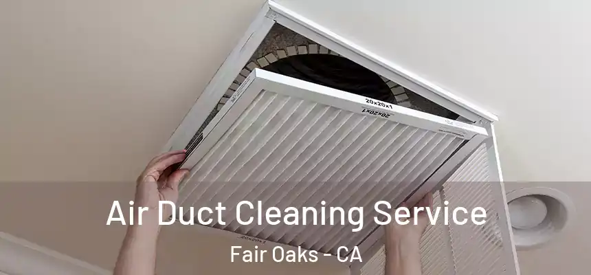  Air Duct Cleaning Service Fair Oaks - CA
