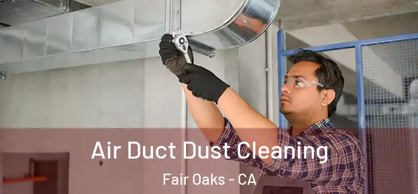  Air Duct Dust Cleaning Fair Oaks - CA