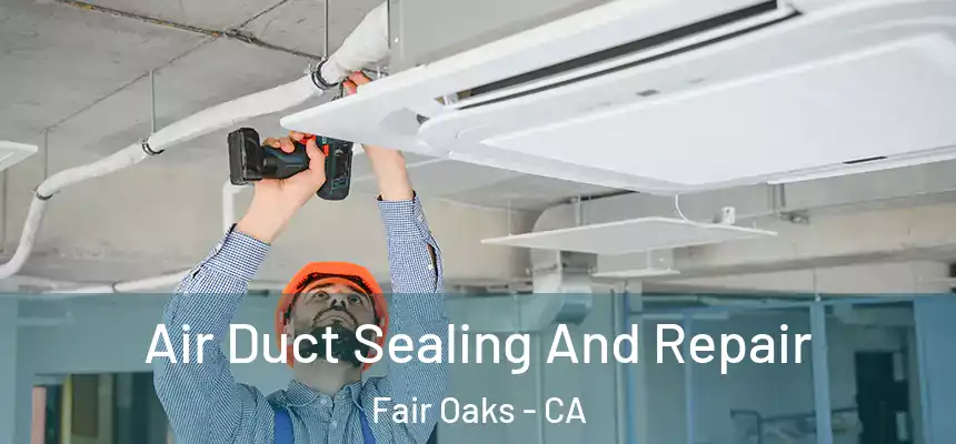  Air Duct Sealing And Repair Fair Oaks - CA