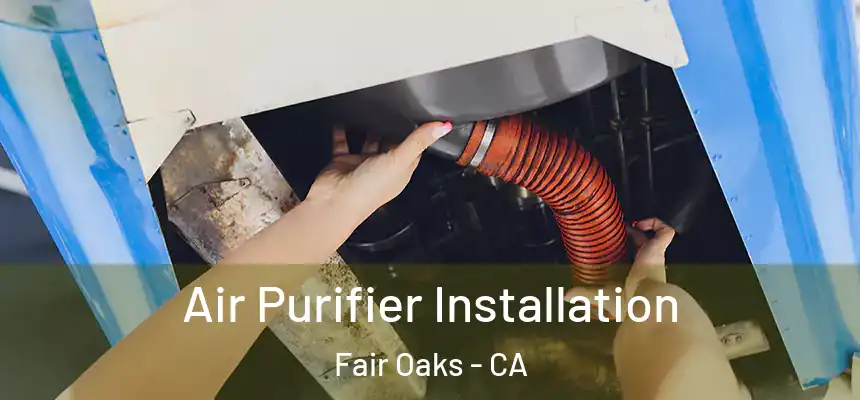  Air Purifier Installation Fair Oaks - CA