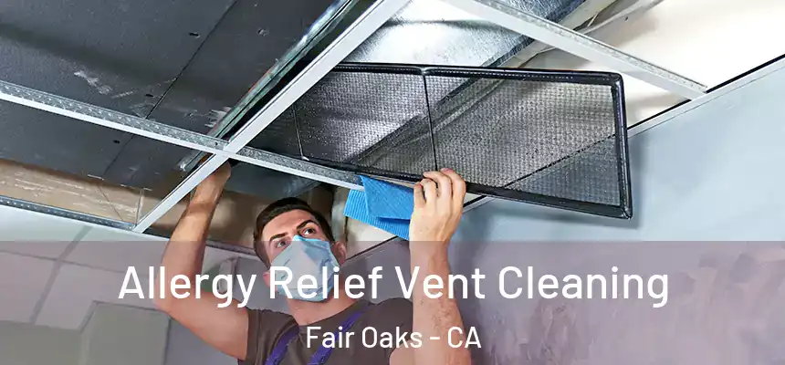  Allergy Relief Vent Cleaning Fair Oaks - CA