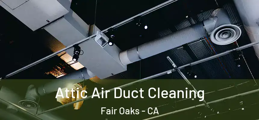  Attic Air Duct Cleaning Fair Oaks - CA