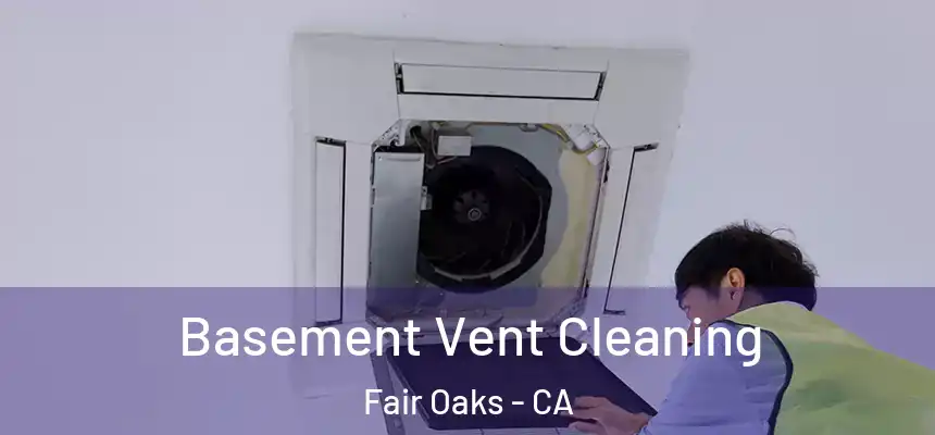 Basement Vent Cleaning Fair Oaks - CA