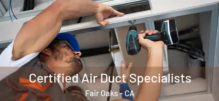  Certified Air Duct Specialists Fair Oaks - CA
