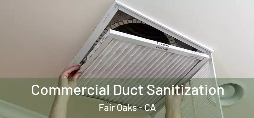  Commercial Duct Sanitization Fair Oaks - CA