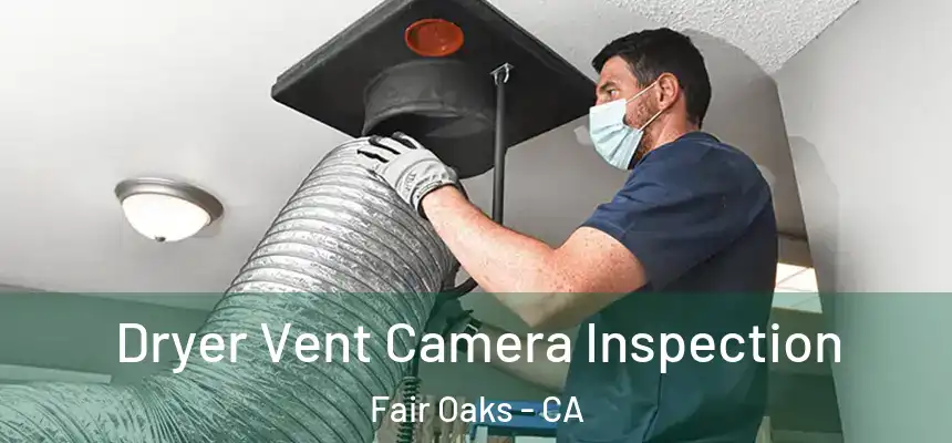  Dryer Vent Camera Inspection Fair Oaks - CA