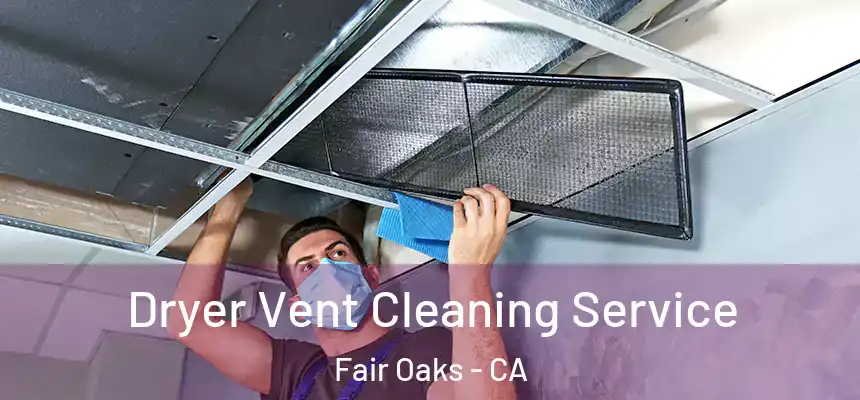  Dryer Vent Cleaning Service Fair Oaks - CA