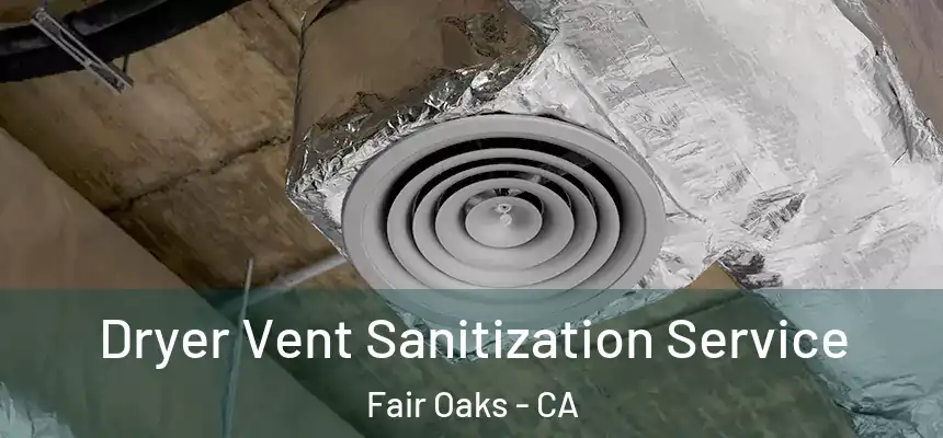  Dryer Vent Sanitization Service Fair Oaks - CA