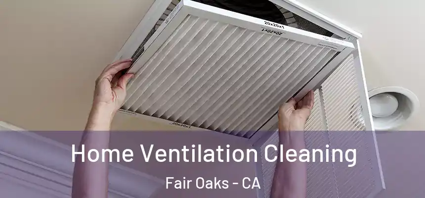  Home Ventilation Cleaning Fair Oaks - CA