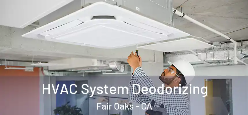  HVAC System Deodorizing Fair Oaks - CA