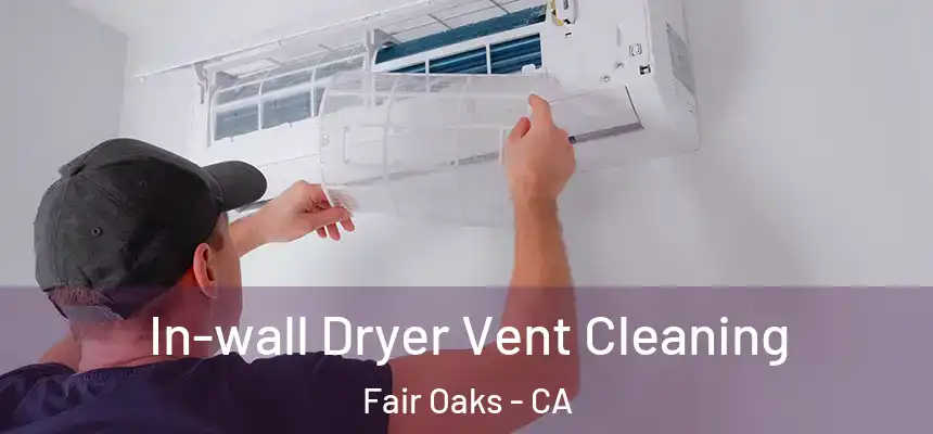  In-wall Dryer Vent Cleaning Fair Oaks - CA