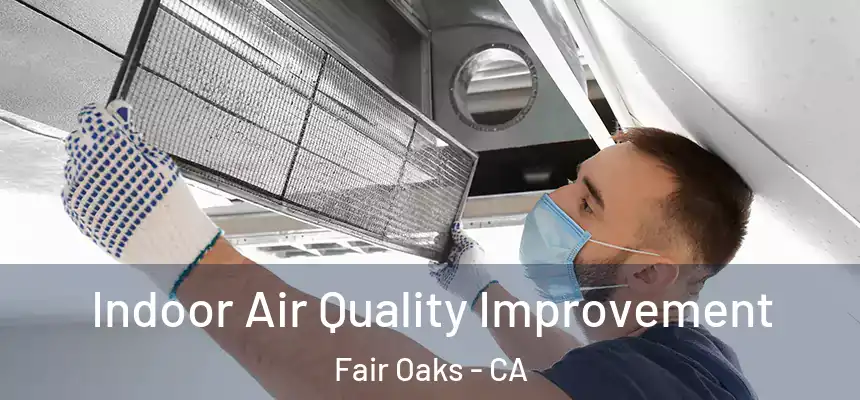  Indoor Air Quality Improvement Fair Oaks - CA