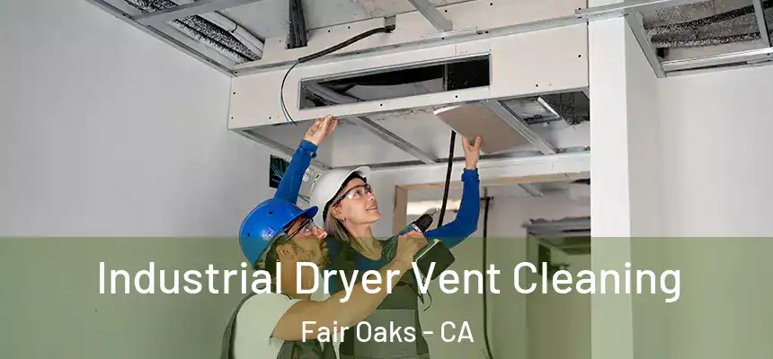  Industrial Dryer Vent Cleaning Fair Oaks - CA