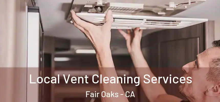  Local Vent Cleaning Services Fair Oaks - CA