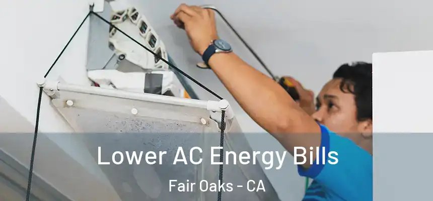  Lower AC Energy Bills Fair Oaks - CA
