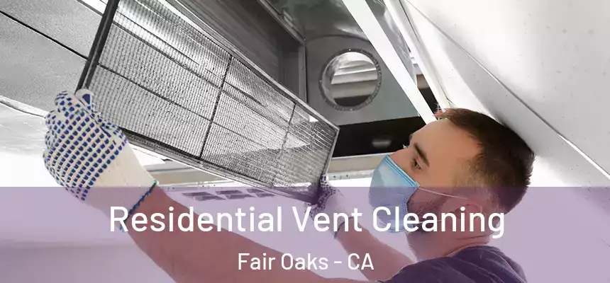  Residential Vent Cleaning Fair Oaks - CA