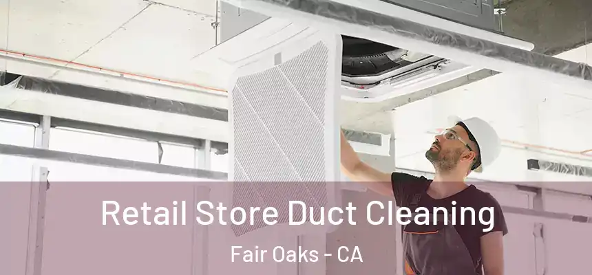 Retail Store Duct Cleaning Fair Oaks - CA