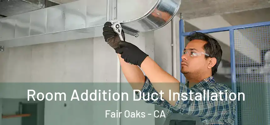  Room Addition Duct Installation Fair Oaks - CA