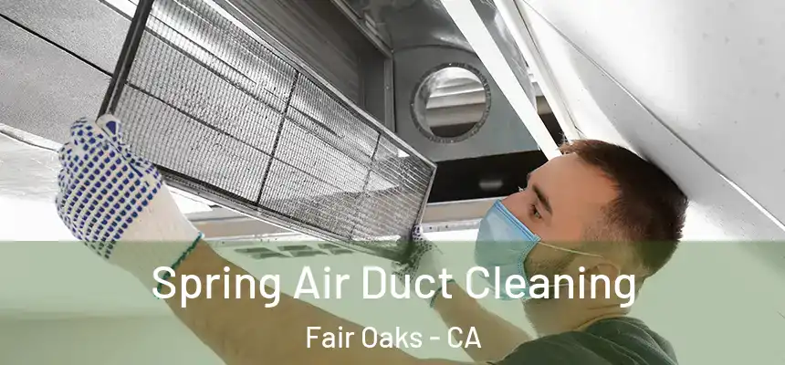  Spring Air Duct Cleaning Fair Oaks - CA