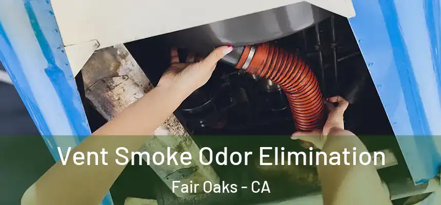  Vent Smoke Odor Elimination Fair Oaks - CA